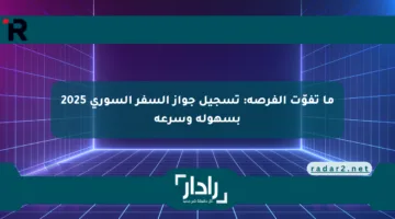 ما تفوّت الفرصة: تسجيل جواز السفر السوري 2025 بسهولة وسرعة